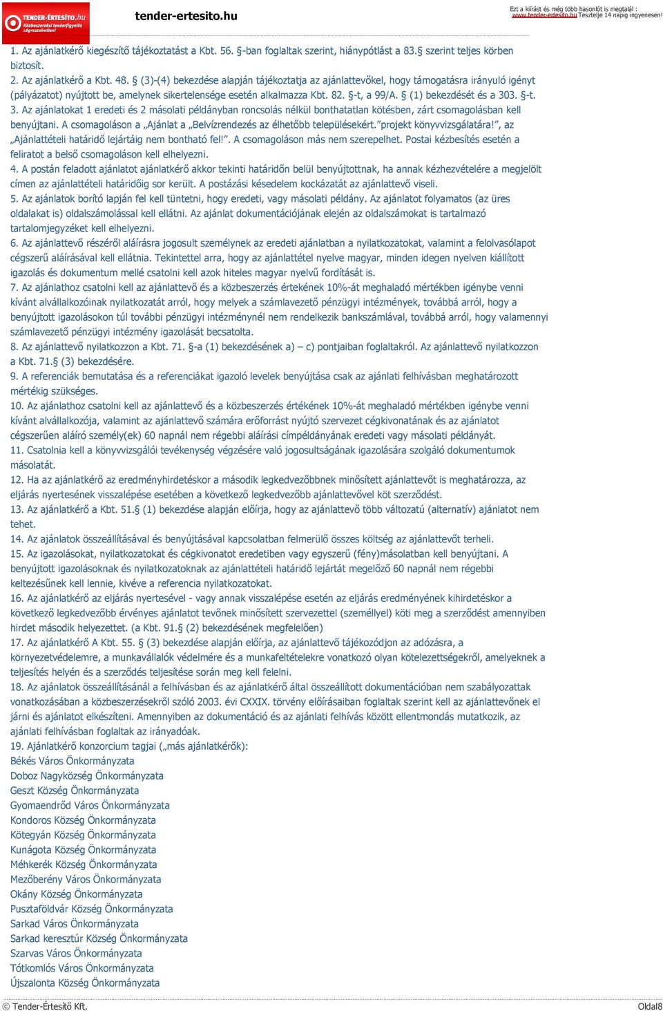 (1) bekezdését és a 303. -t. 3. Az ajánlatokat 1 eredeti és 2 másolati példányban roncsolás nélkül bonthatatlan kötésben, zárt csomagolásban kell benyújtani.