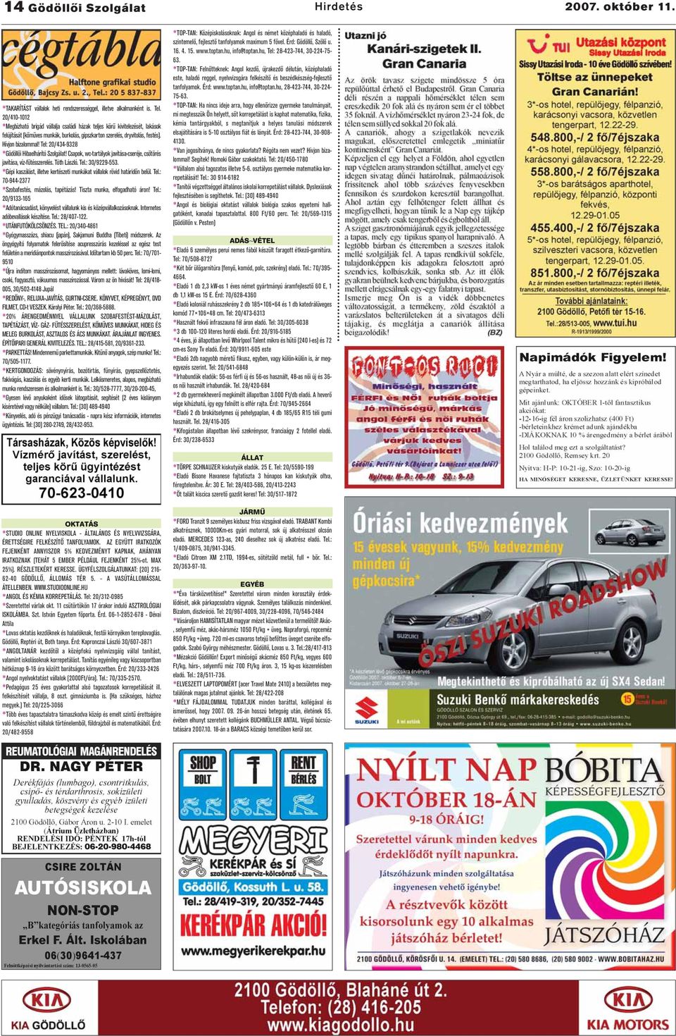 Tel: 20/434-9328 *Gödöllői Hibaelhárító Szolgálat! Csapok, wc-tartályok javítása-cseréje, csőtörés javítása, víz-fűtésszerelés. Tóth László. Tel.: 30/9229-553.