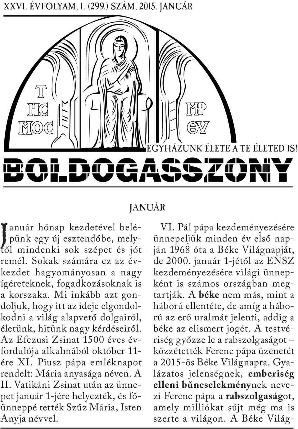 Mi inkább azt gondoljuk, hogy itt az ideje elgondolkodni a világ alapvető dolgairól, életünk, hitünk nagy kérdéseiről. Az Efezusi Zsinat 1500 éves évfordulója alkalmából október 11- ére XI.