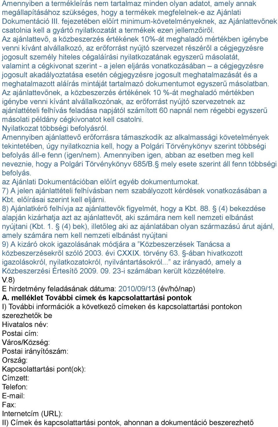 Az ajánlattevő, a közbeszerzés értékének 10%-át meghaladó mértékben igénybe venni kívánt alvállalkozó, az erőforrást nyújtó szervezet részéről a cégjegyzésre jogosult személy hiteles cégaláírási