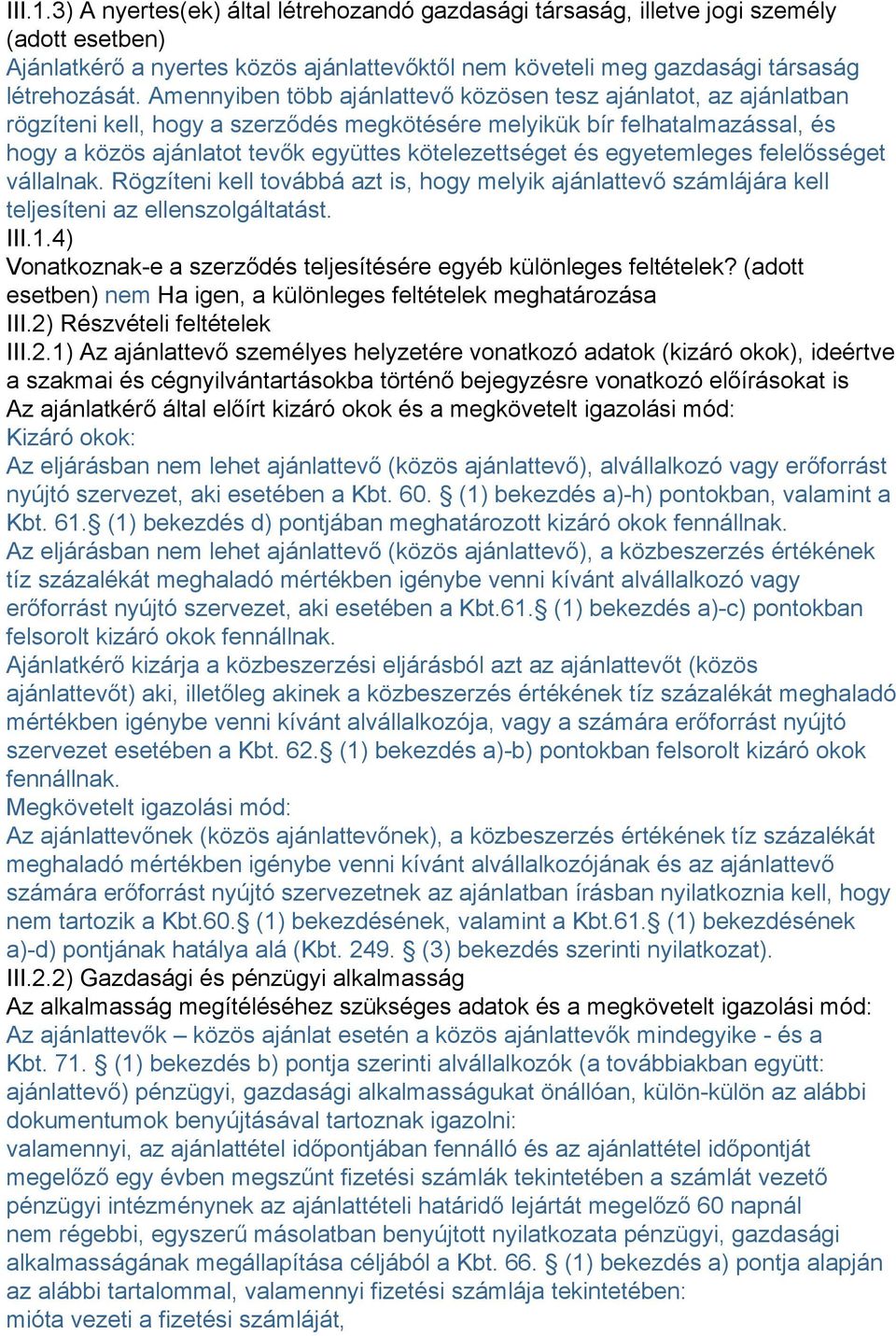 és egyetemleges felelősséget vállalnak. Rögzíteni kell továbbá azt is, hogy melyik ajánlattevő számlájára kell teljesíteni az ellenszolgáltatást. III.1.