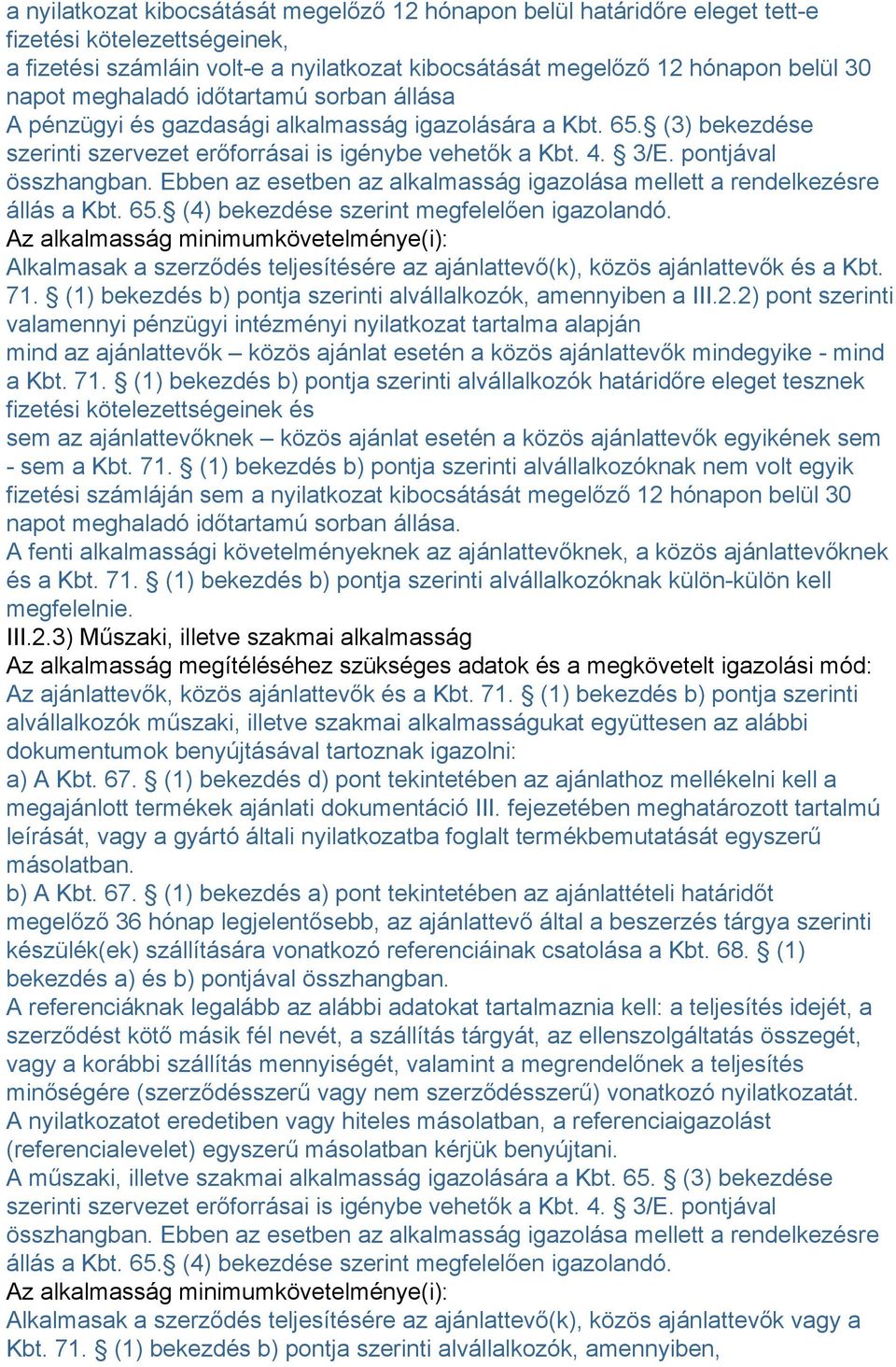 Ebben az esetben az alkalmasság igazolása mellett a rendelkezésre állás a Kbt. 65. (4) bekezdése szerint megfelelően igazolandó.