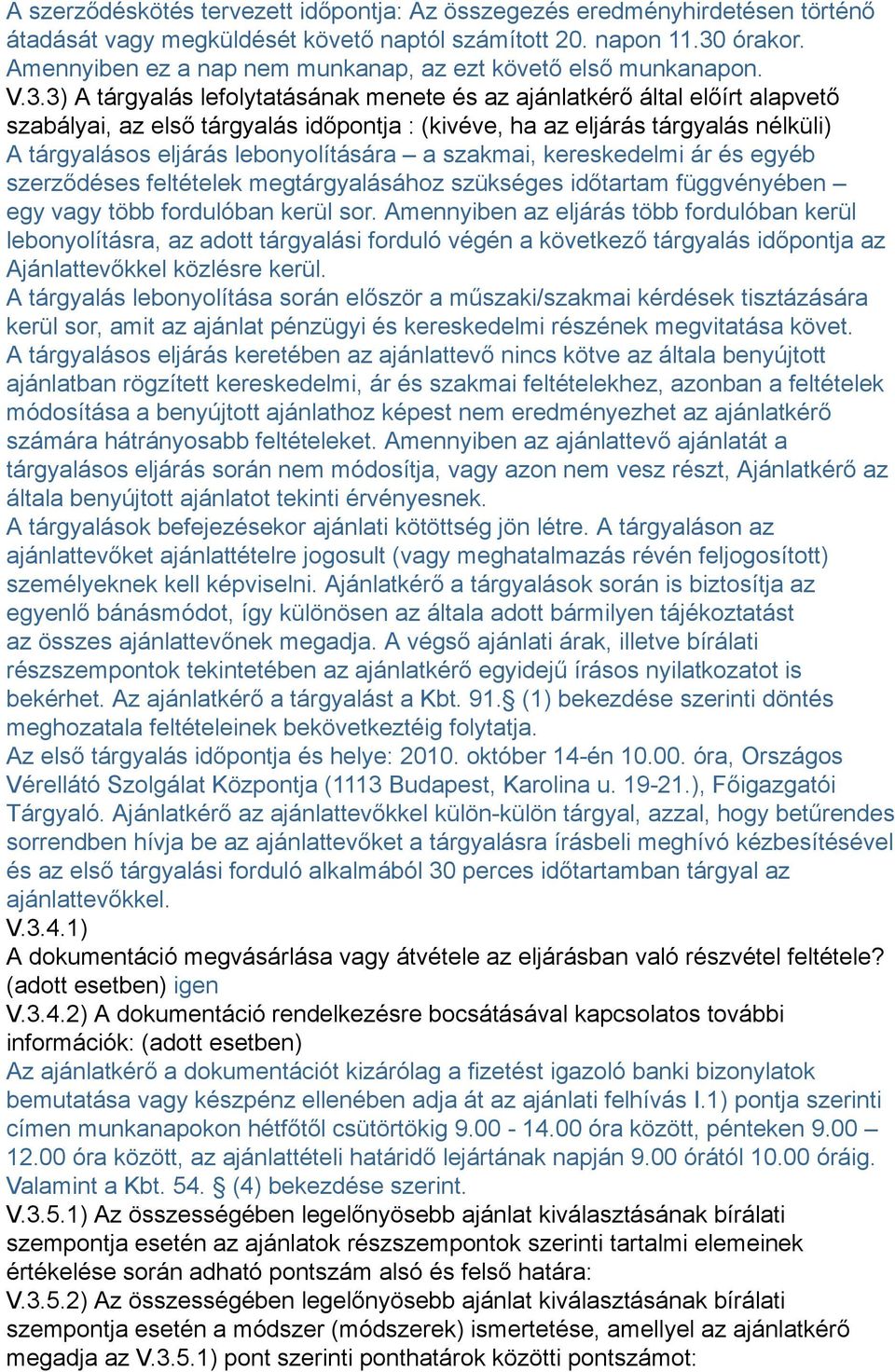 3) A tárgyalás lefolytatásának menete és az ajánlatkérő által előírt alapvető szabályai, az első tárgyalás időpontja : (kivéve, ha az eljárás tárgyalás nélküli) A tárgyalásos eljárás lebonyolítására