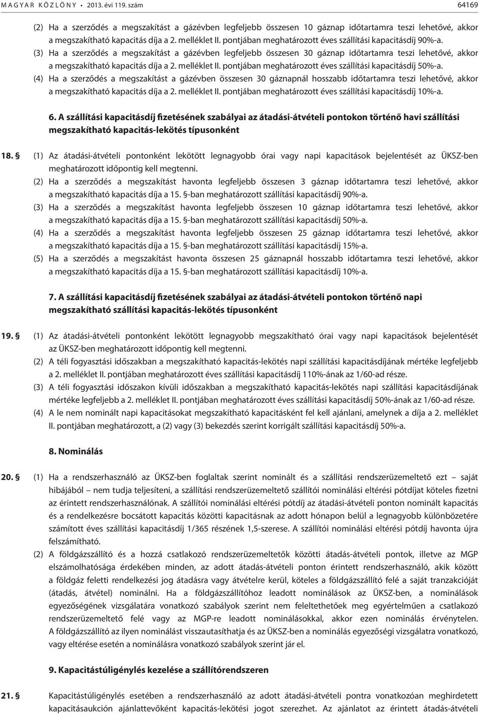 (3) Ha a szerződés a megszakítást a gázévben legfeljebb összesen 30 gáznap időtartamra teszi lehetővé, akkor a megszakítható kapacitás díja a 2. melléklet II.