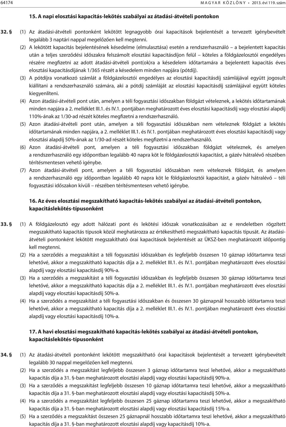 (2) A lekötött kapacitás bejelentésének késedelme (elmulasztása) esetén a rendszerhasználó a bejelentett kapacitás után a teljes szerződési időszakra felszámolt elosztási kapacitásdíjon felül köteles