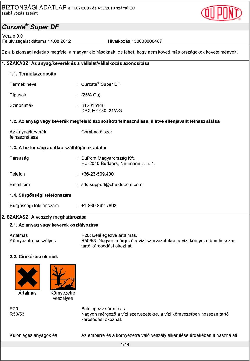 % Cu) : B12015148 DPX-HYZ80 31WG 1.2. Az anyag vagy keverék megfelelő azonosított felhasználása, illetve ellenjavallt felhasználása Az anyag/keverék felhasználása Gombaölő szer 1.3. A biztonsági adatlap szállítójának adatai Társaság : DuPont Magyarország Kft.