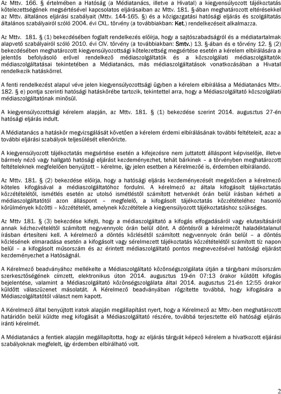 törvény (a továbbiakban: Ket.) rendelkezéseit alkalmazza. Az Mttv. 181. (1) bekezdésében foglalt rendelkezés előírja, hogy a sajtószabadságról és a médiatartalmak alapvető szabályairól szóló 2010.