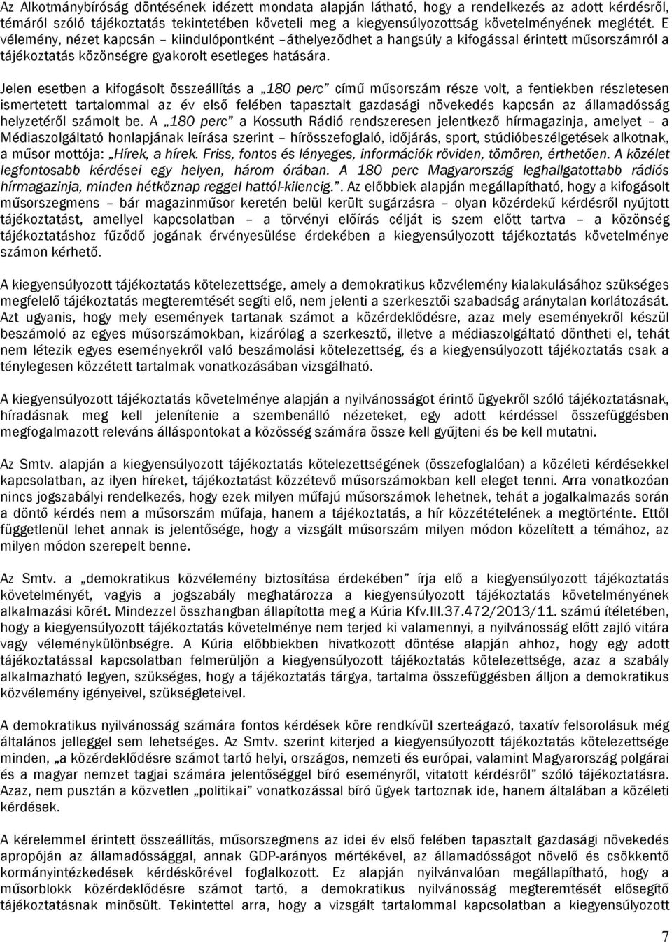 Jelen esetben a kifogásolt összeállítás a 180 perc című műsorszám része volt, a fentiekben részletesen ismertetett tartalommal az év első felében tapasztalt gazdasági növekedés kapcsán az