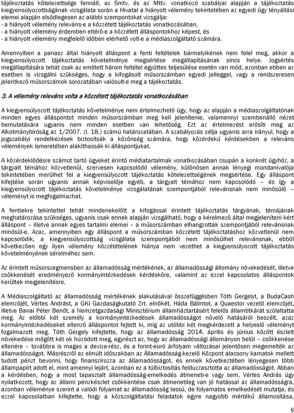 szempontokat vizsgálja: - a hiányolt vélemény releváns-e a közzétett tájékoztatás vonatkozásában, - a hiányolt vélemény érdemben eltérő-e a közzétett álláspontokhoz képest, és - a hiányolt vélemény