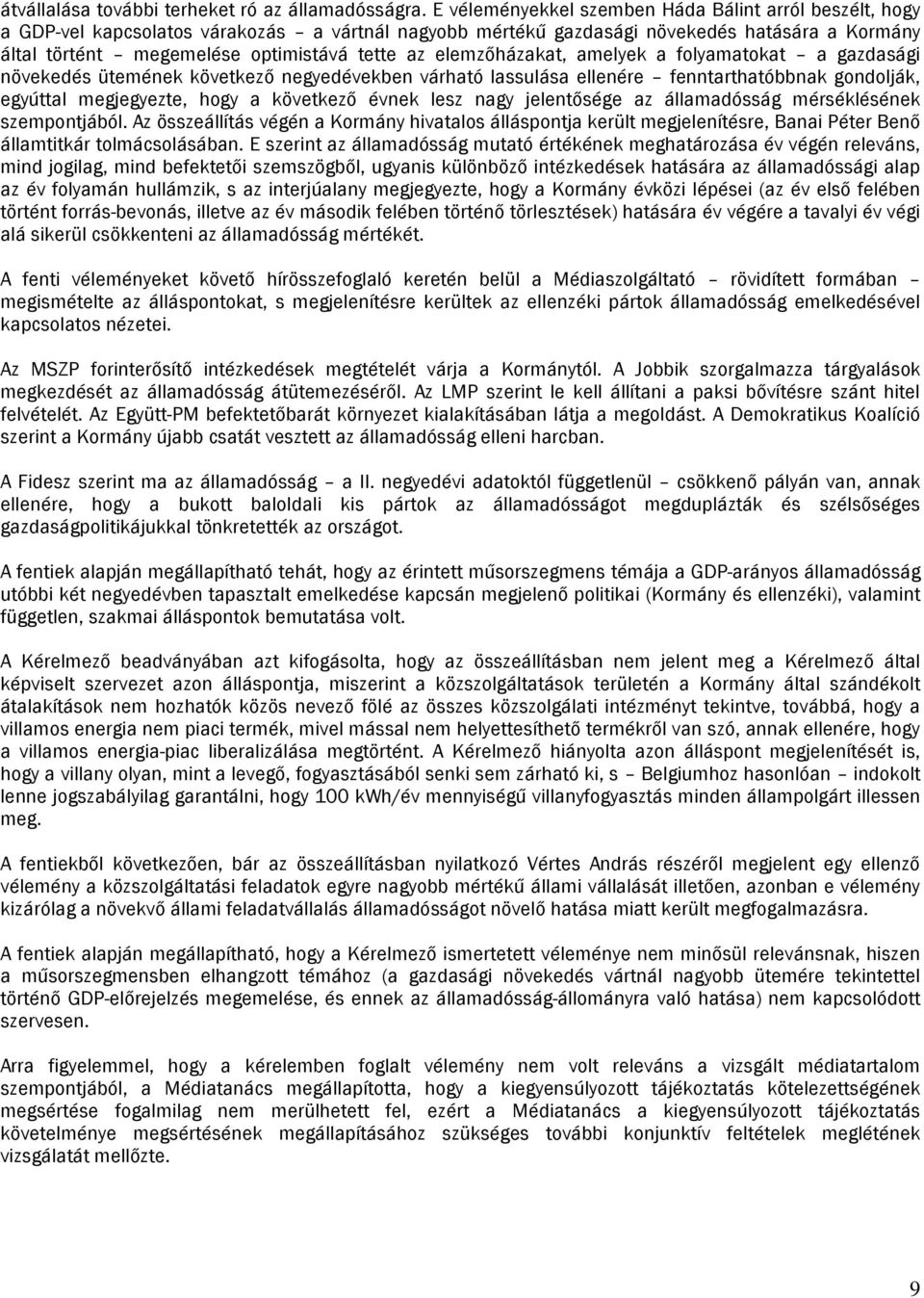 elemzőházakat, amelyek a folyamatokat a gazdasági növekedés ütemének következő negyedévekben várható lassulása ellenére fenntarthatóbbnak gondolják, egyúttal megjegyezte, hogy a következő évnek lesz