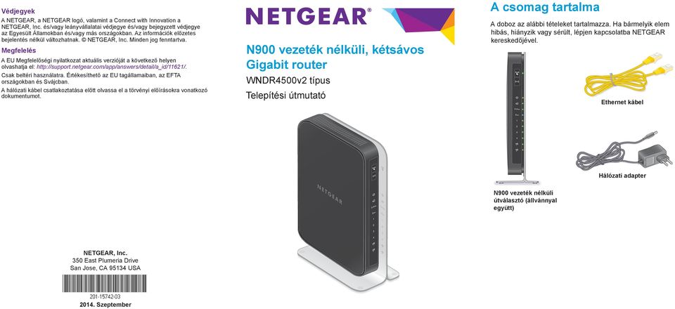 Megfelelés A EU Megfelelőségi nyilatkozat aktuális verzióját a következő helyen olvashatja el: http://support.netgear.com/app/answers/detail/a_id/11621/. Csak beltéri használatra.