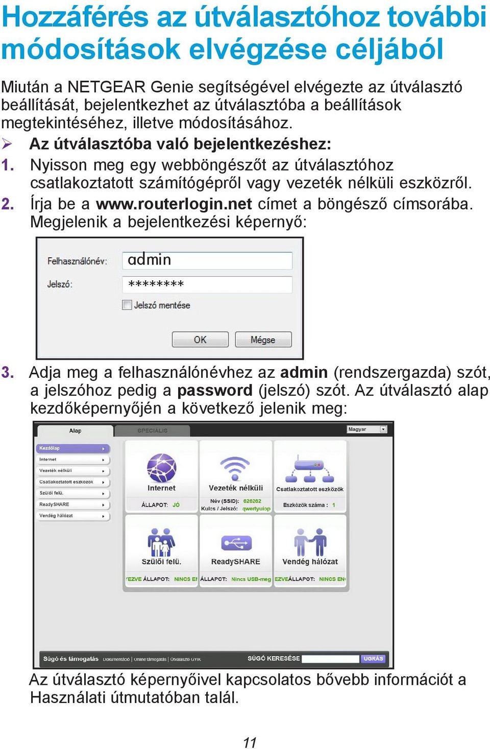 Nyisson meg egy webböngészőt az útválasztóhoz csatlakoztatott számítógépről vagy vezeték nélküli eszközről. 2. Írja be a www.routerlogin.net címet a böngésző címsorába.