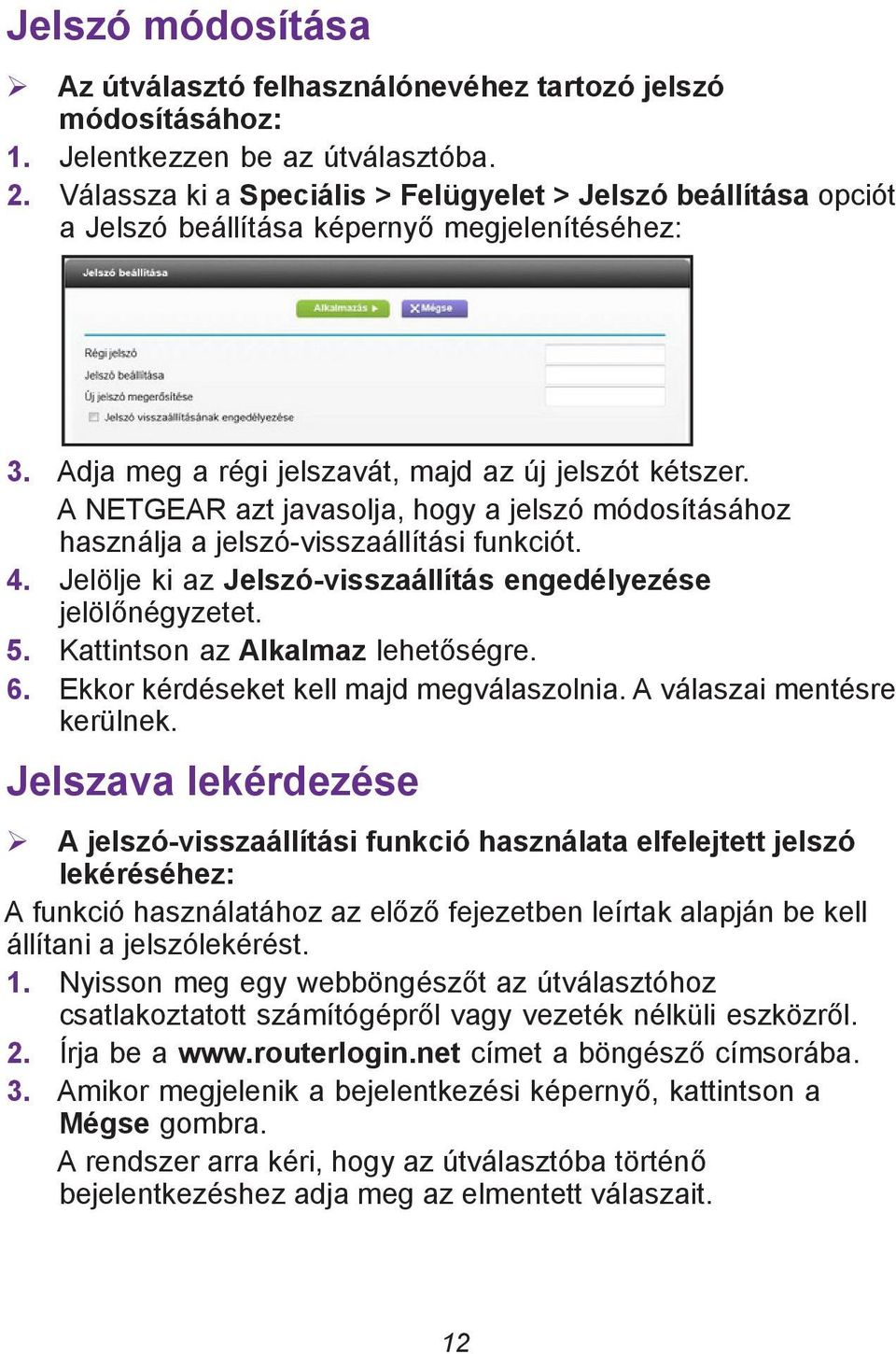 A NETGEAR azt javasolja, hogy a jelszó módosításához használja a jelszó-visszaállítási funkciót. 4. Jelölje ki az Jelszó-visszaállítás engedélyezése jelölőnégyzetet. 5.