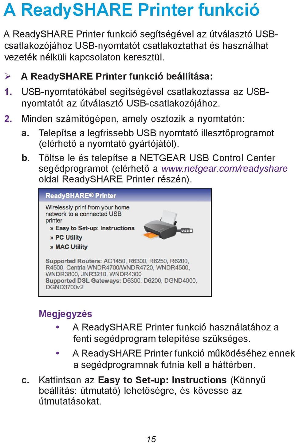 Telepítse a legfrissebb USB nyomtató illesztőprogramot (elérhető a nyomtató gyártójától). b. Töltse le és telepítse a NETGEAR USB Control Center segédprogramot (elérhető a www.netgear.