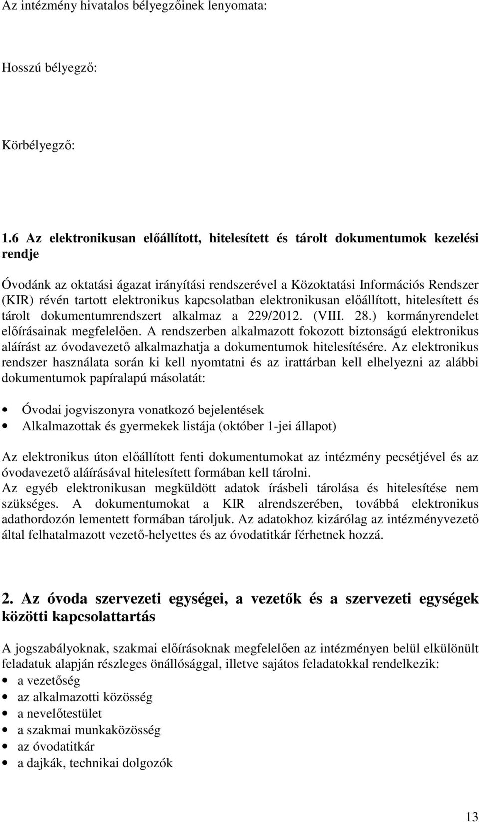 elektronikus kapcsolatban elektronikusan előállított, hitelesített és tárolt dokumentumrendszert alkalmaz a 229/2012. (VIII. 28.) kormányrendelet előírásainak megfelelően.