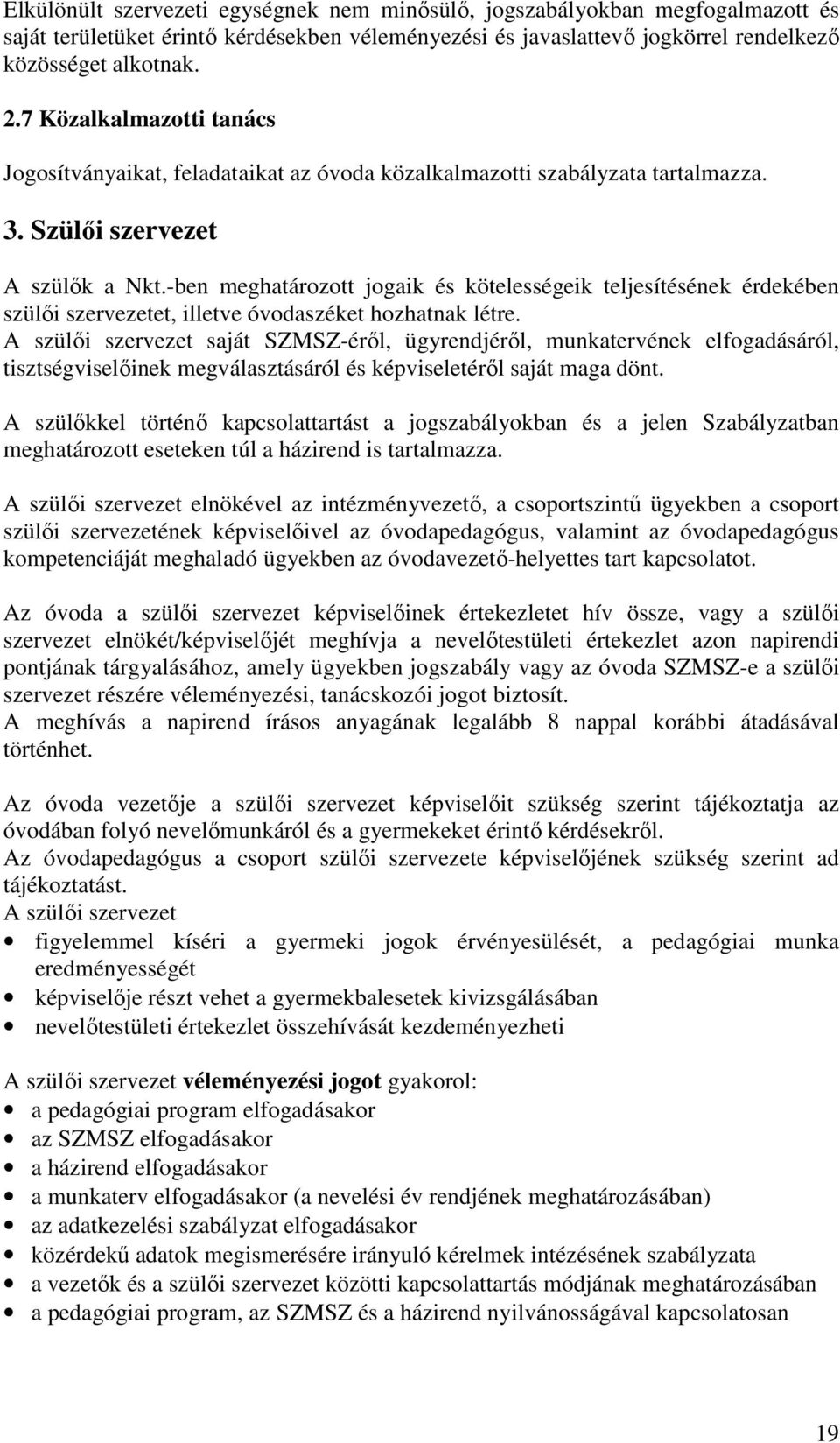 -ben meghatározott jogaik és kötelességeik teljesítésének érdekében szülői szervezetet, illetve óvodaszéket hozhatnak létre.