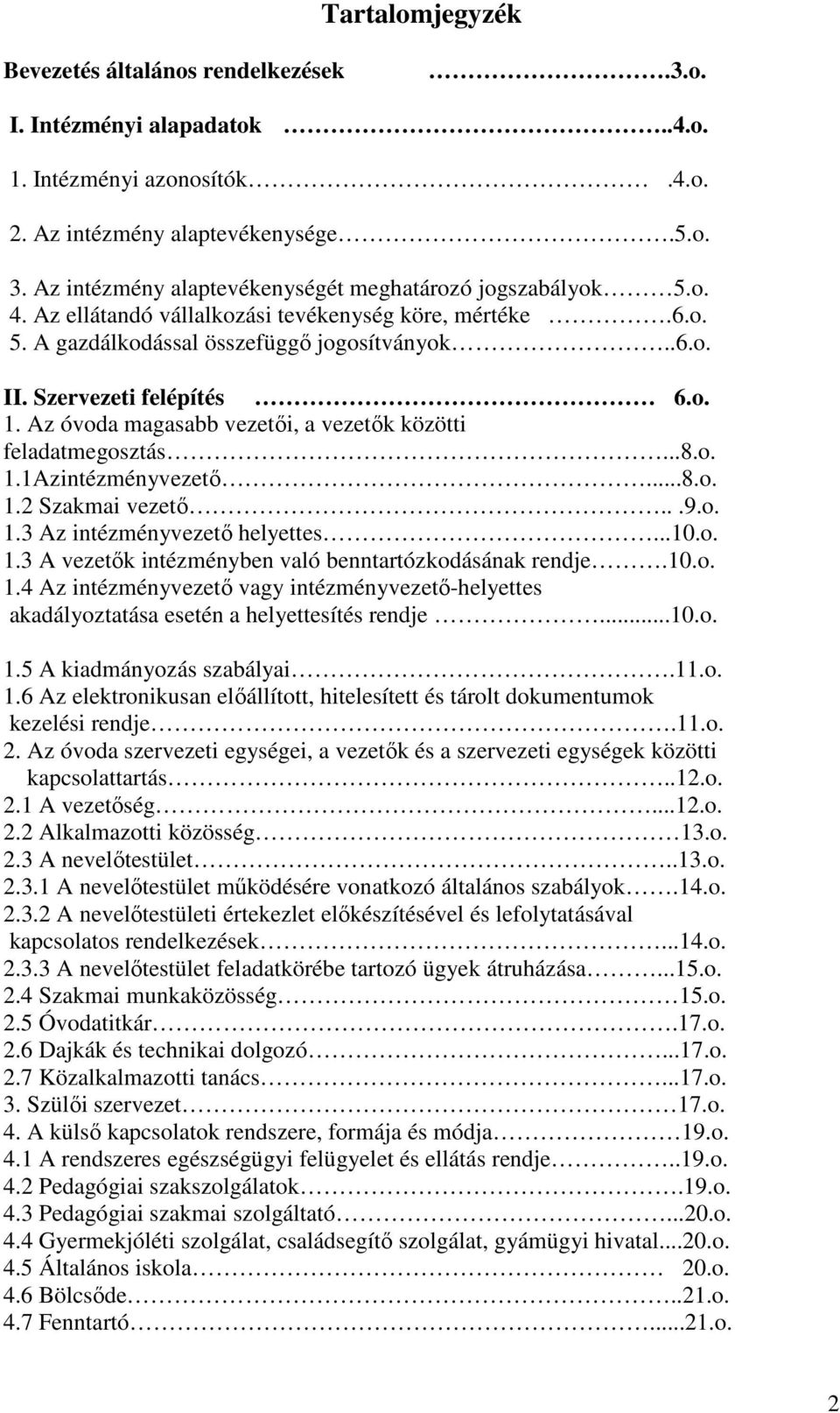 o. 1. Az óvoda magasabb vezetői, a vezetők közötti feladatmegosztás...8.o. 1.1Azintézményvezető...8.o. 1.2 Szakmai vezető...9.o. 1.3 Az intézményvezető helyettes...10.o. 1.3 A vezetők intézményben való benntartózkodásának rendje.