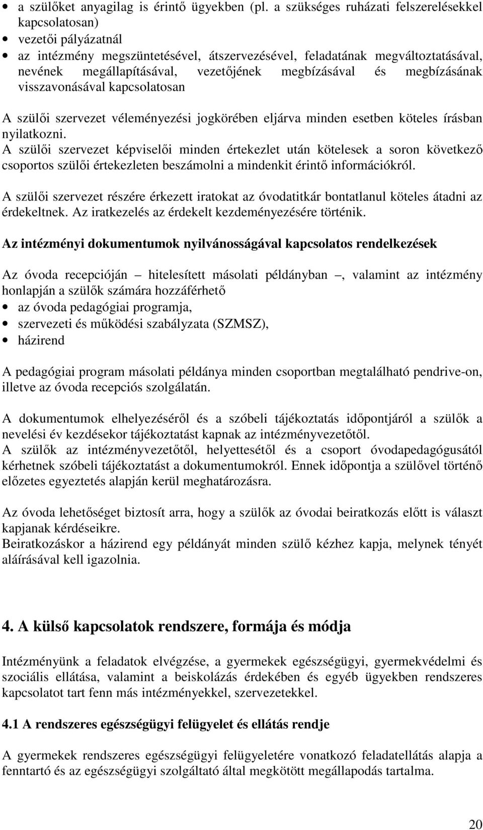 megbízásával és megbízásának visszavonásával kapcsolatosan A szülői szervezet véleményezési jogkörében eljárva minden esetben köteles írásban nyilatkozni.