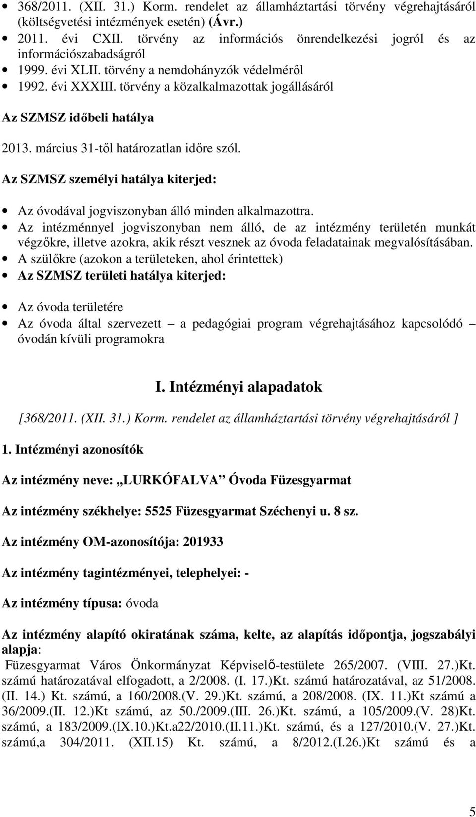 törvény a közalkalmazottak jogállásáról Az SZMSZ időbeli hatálya 2013. március 31-től határozatlan időre szól. Az SZMSZ személyi hatálya kiterjed: Az óvodával jogviszonyban álló minden alkalmazottra.