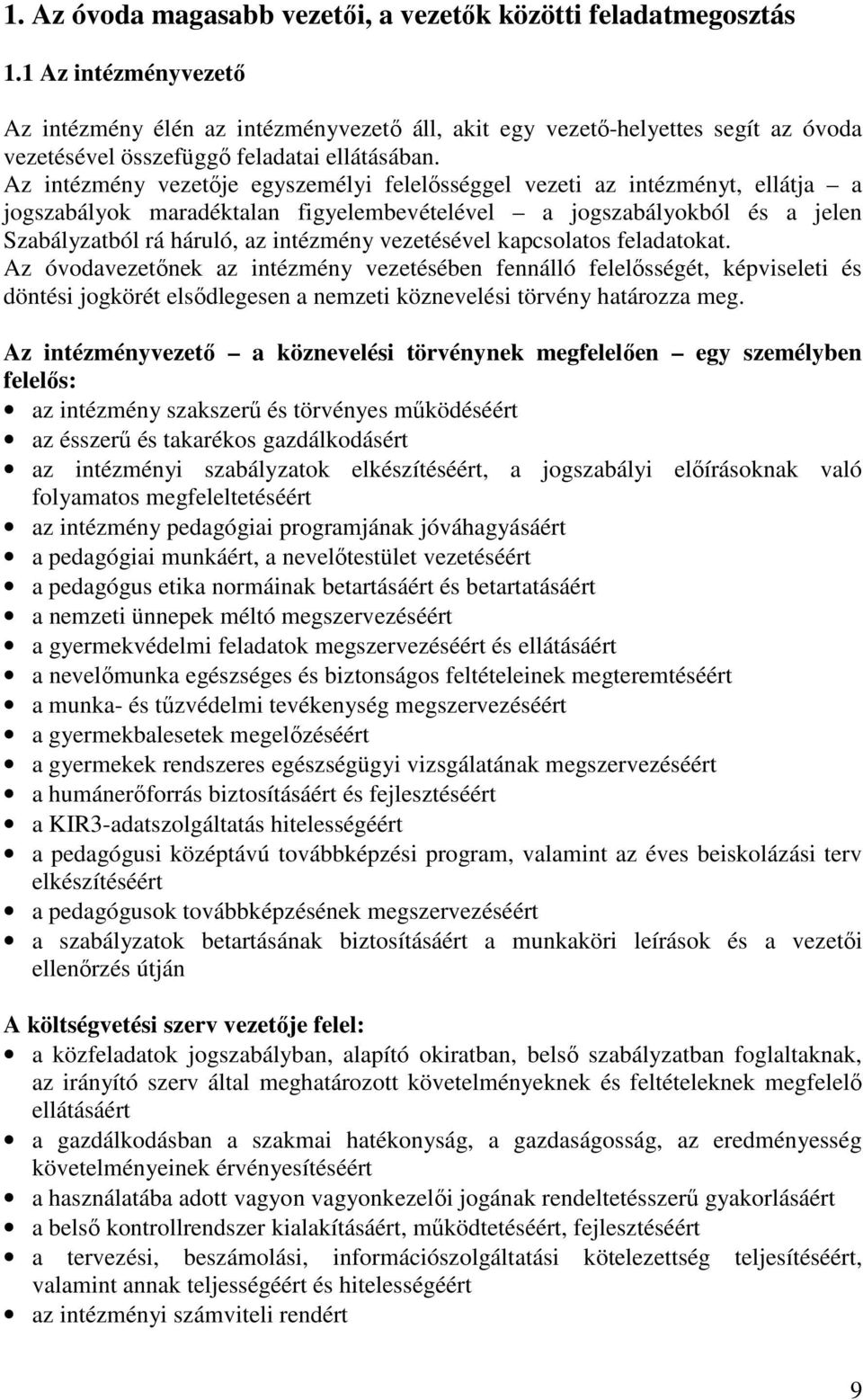 Az intézmény vezetője egyszemélyi felelősséggel vezeti az intézményt, ellátja a jogszabályok maradéktalan figyelembevételével a jogszabályokból és a jelen Szabályzatból rá háruló, az intézmény