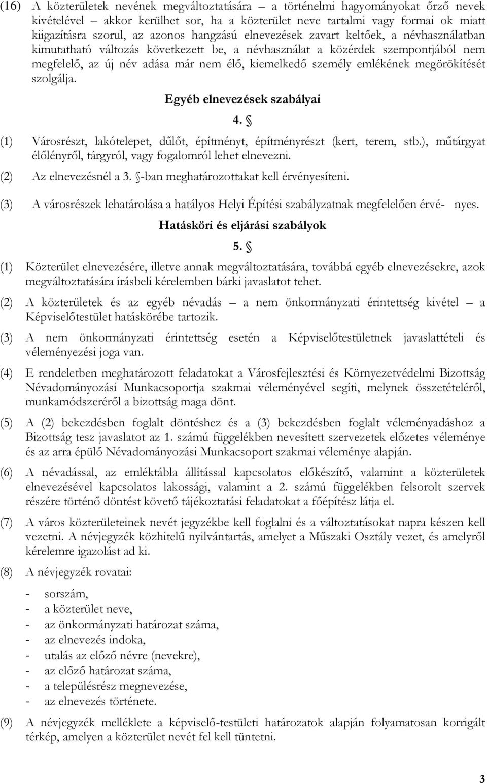 emlékének megörökítését szolgálja. Egyéb elnevezések szabályai 4. (1) Városrészt, lakótelepet, dűlőt, építményt, építményrészt (kert, terem, stb.