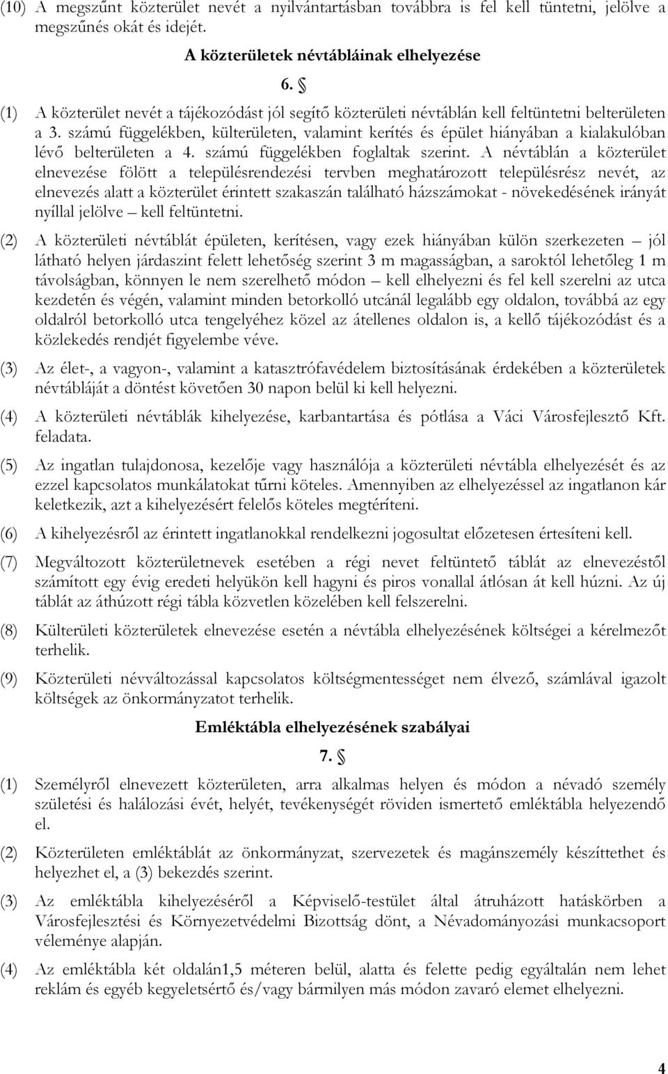 számú függelékben, külterületen, valamint kerítés és épület hiányában a kialakulóban lévő belterületen a 4. számú függelékben foglaltak szerint.