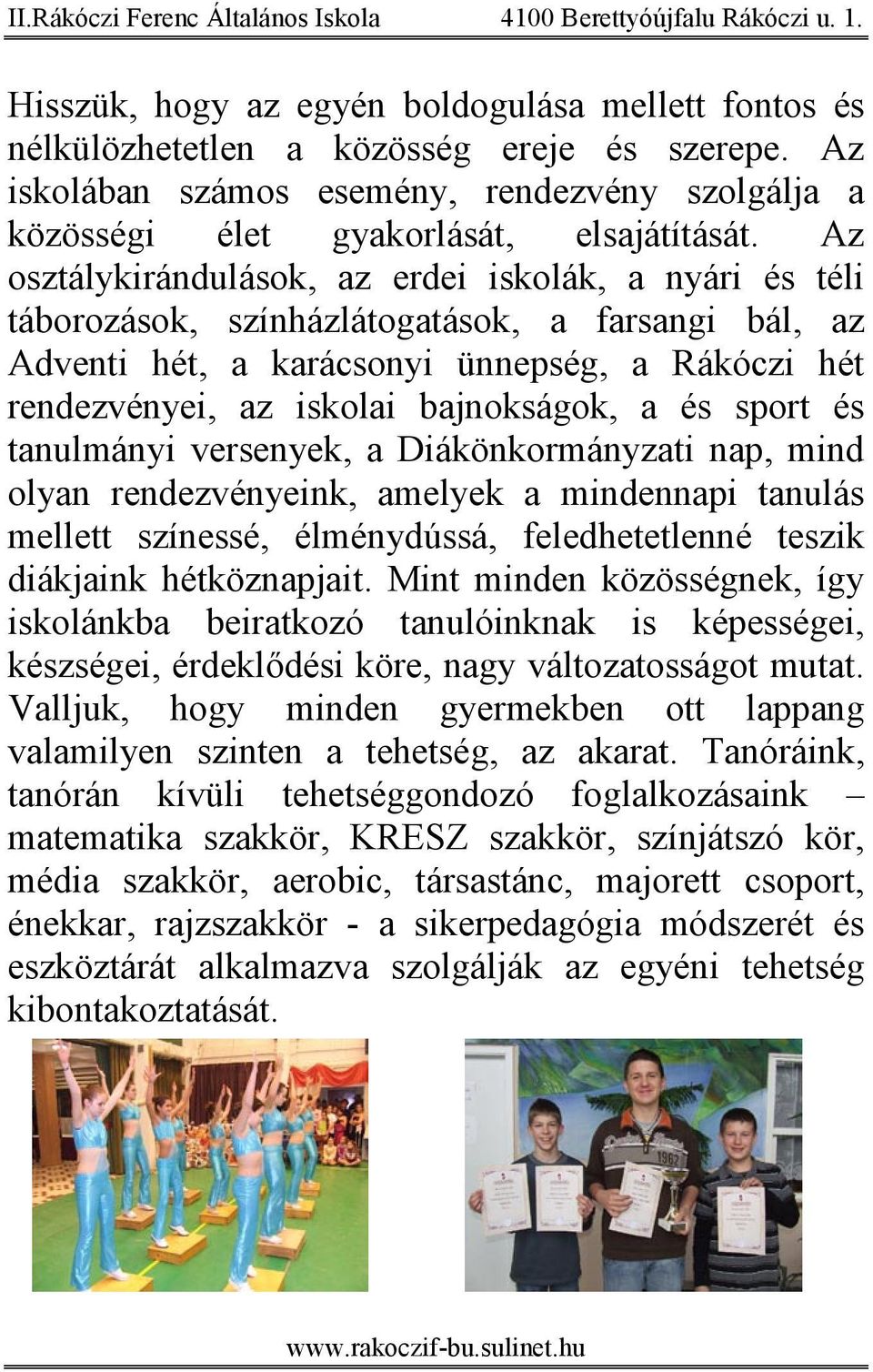 és sport és tanulmányi versenyek, a Diákönkormányzati nap, mind olyan rendezvényeink, amelyek a mindennapi tanulás mellett színessé, élménydússá, feledhetetlenné teszik diákjaink hétköznapjait.