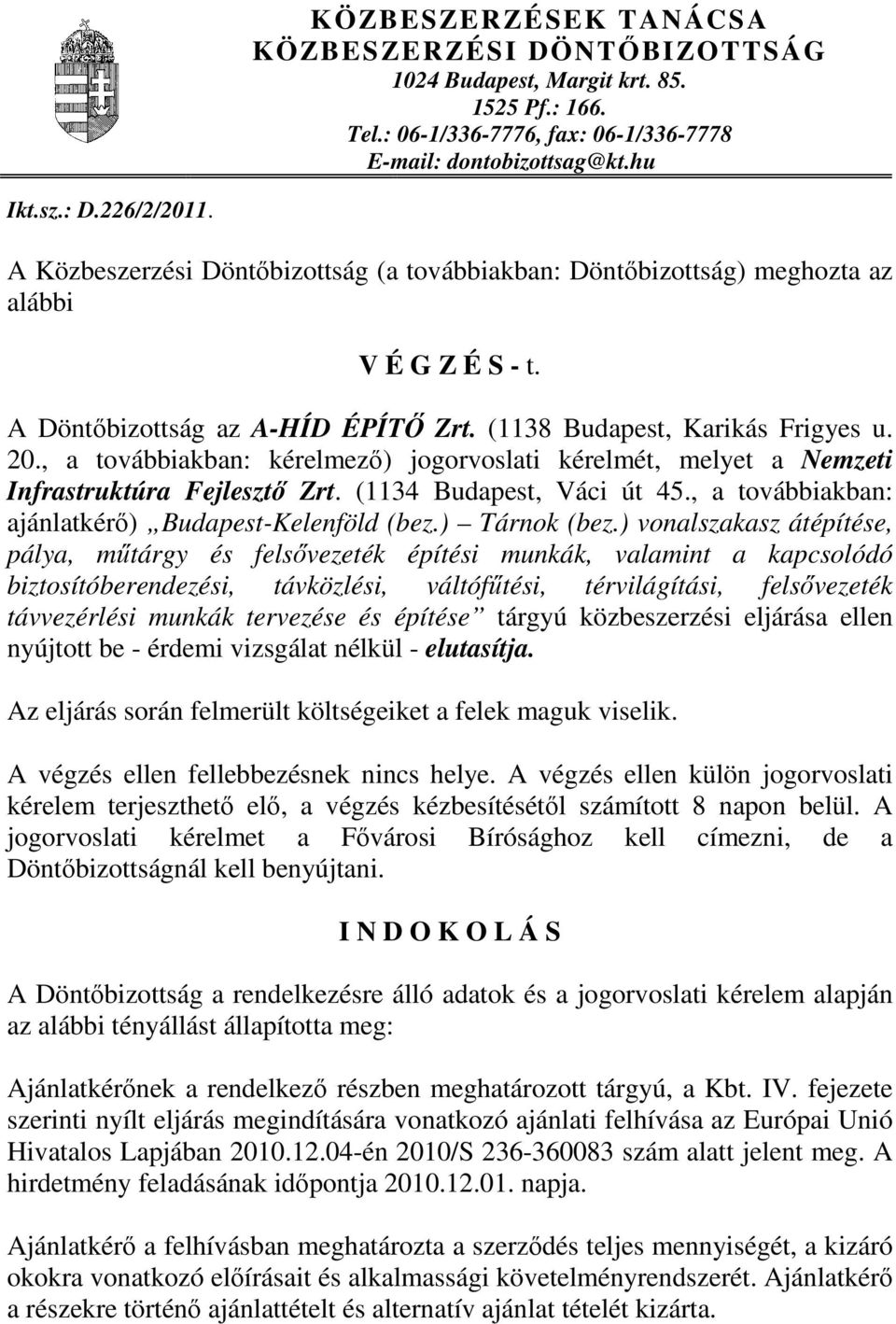 , a továbbiakban: kérelmező) jogorvoslati kérelmét, melyet a Nemzeti Infrastruktúra Fejlesztő Zrt. (1134 Budapest, Váci út 45., a továbbiakban: ajánlatkérő) Budapest-Kelenföld (bez.) Tárnok (bez.