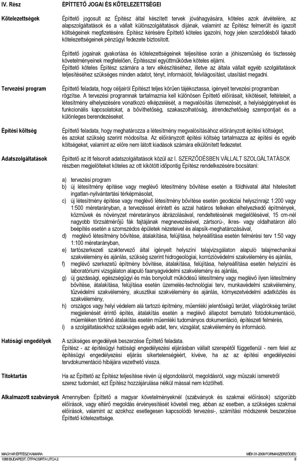 Építész kérésére Építtető köteles igazolni, hogy jelen szerződésből fakadó kötelezettségeinek pénzügyi fedezete biztosított.