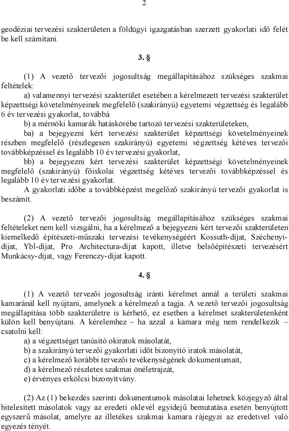 megfelelõ (szakirányú) egyetemi végzettség és legalább 6 év tervezési gyakorlat, továbbá b) a mérnöki kamarák hatáskörébe tartozó tervezési szakterületeken, ba) a bejegyezni kért tervezési