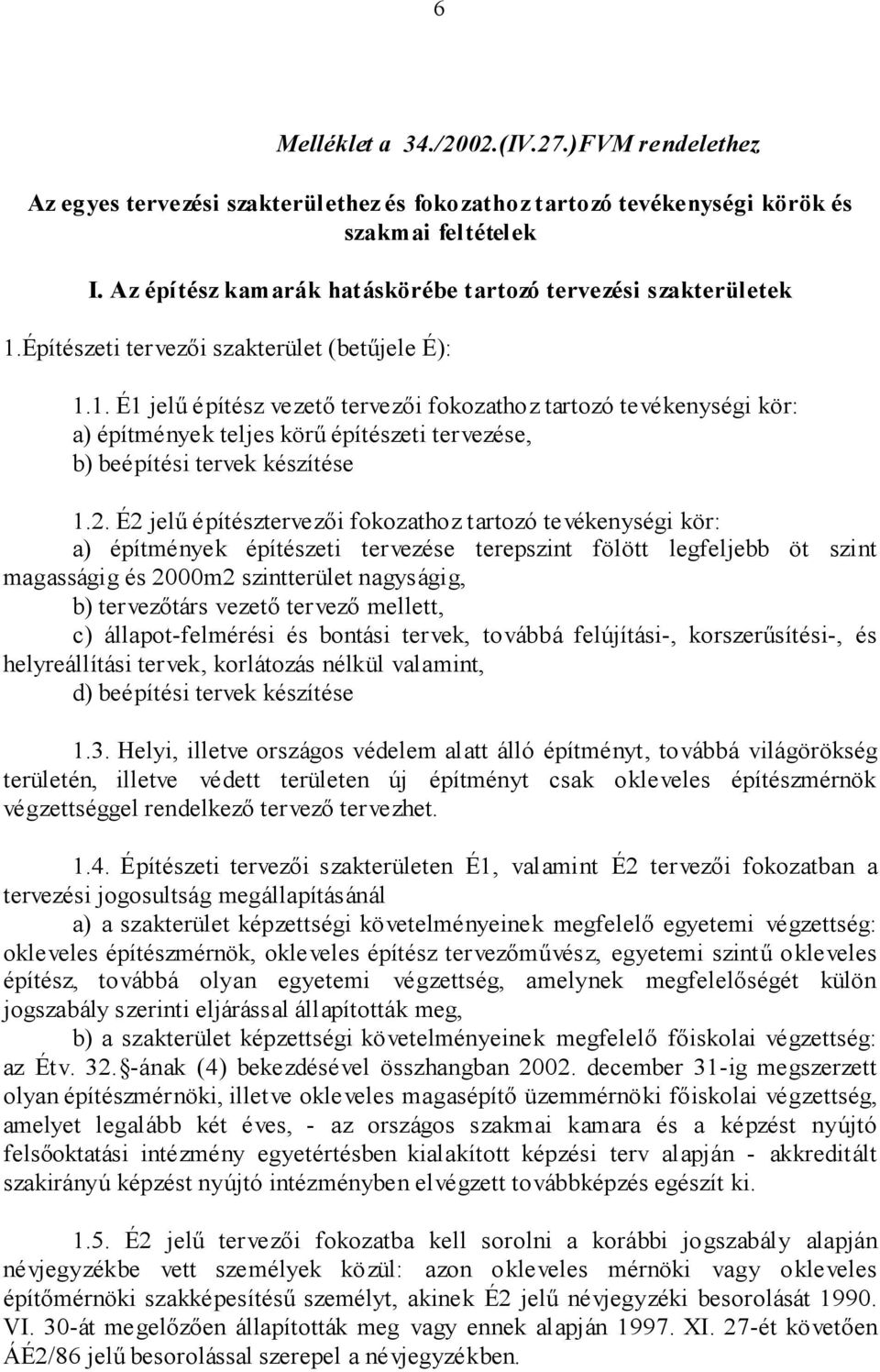 Építészeti tervezõi szakterület (betûjele É): 1.1. É1 jelû építész vezetõ tervezõi fokozathoz tartozó tevékenységi kör: a) építmények teljes körû építészeti tervezése, b) beépítési tervek készítése 1.