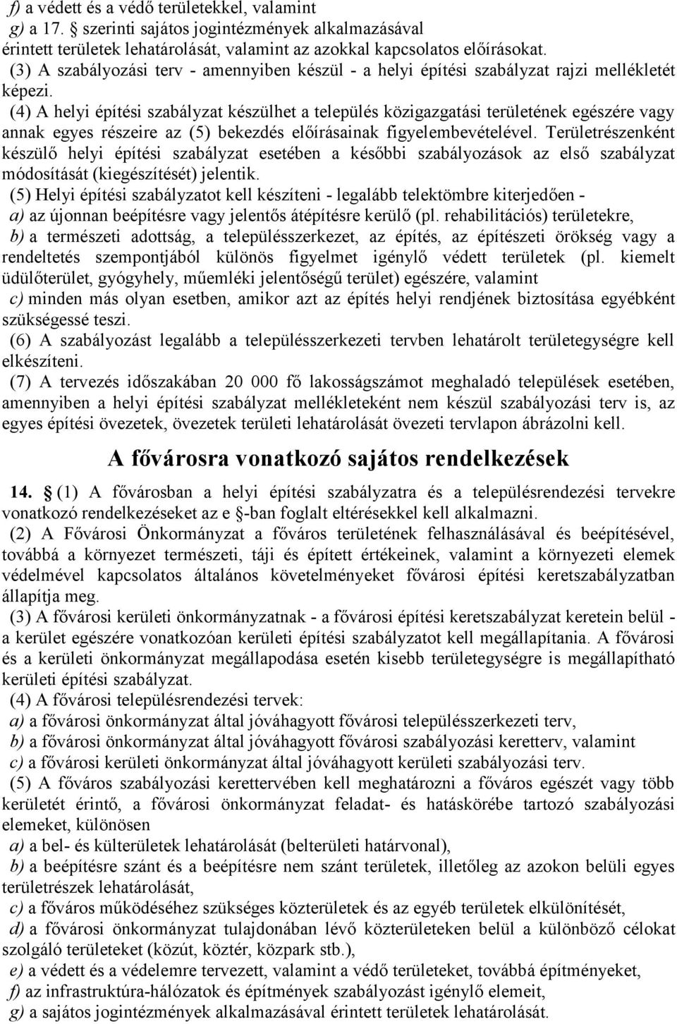 (4) A helyi építési szabályzat készülhet a település közigazgatási területének egészére vagy annak egyes részeire az (5) bekezdés előírásainak figyelembevételével.