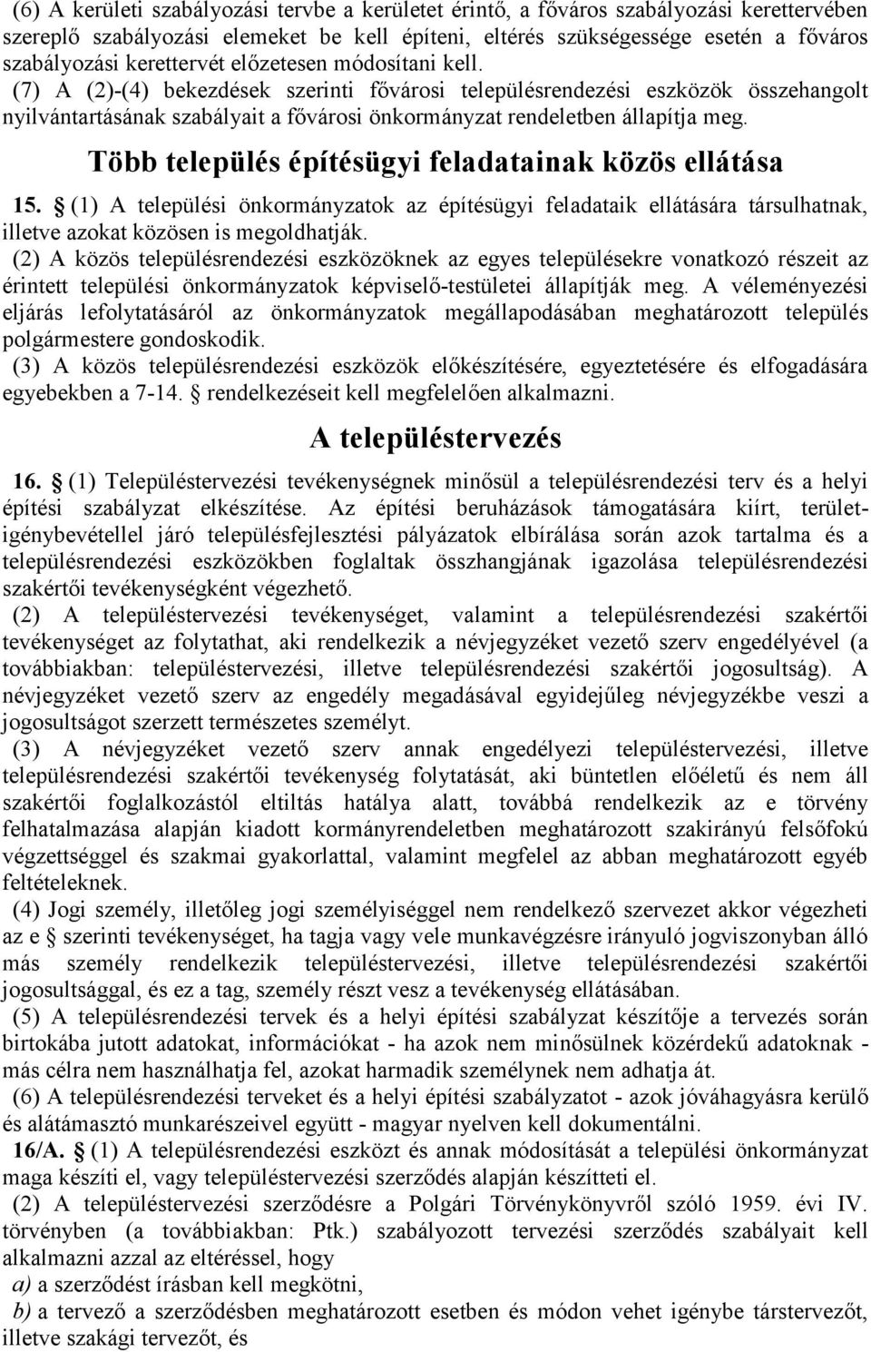 (7) A (2)-(4) bekezdések szerinti fővárosi településrendezési eszközök összehangolt nyilvántartásának szabályait a fővárosi önkormányzat rendeletben állapítja meg.