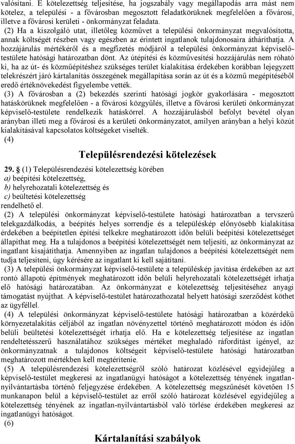 önkormányzat feladata. (2) Ha a kiszolgáló utat, illetőleg közművet a települési önkormányzat megvalósította, annak költségét részben vagy egészben az érintett ingatlanok tulajdonosaira átháríthatja.