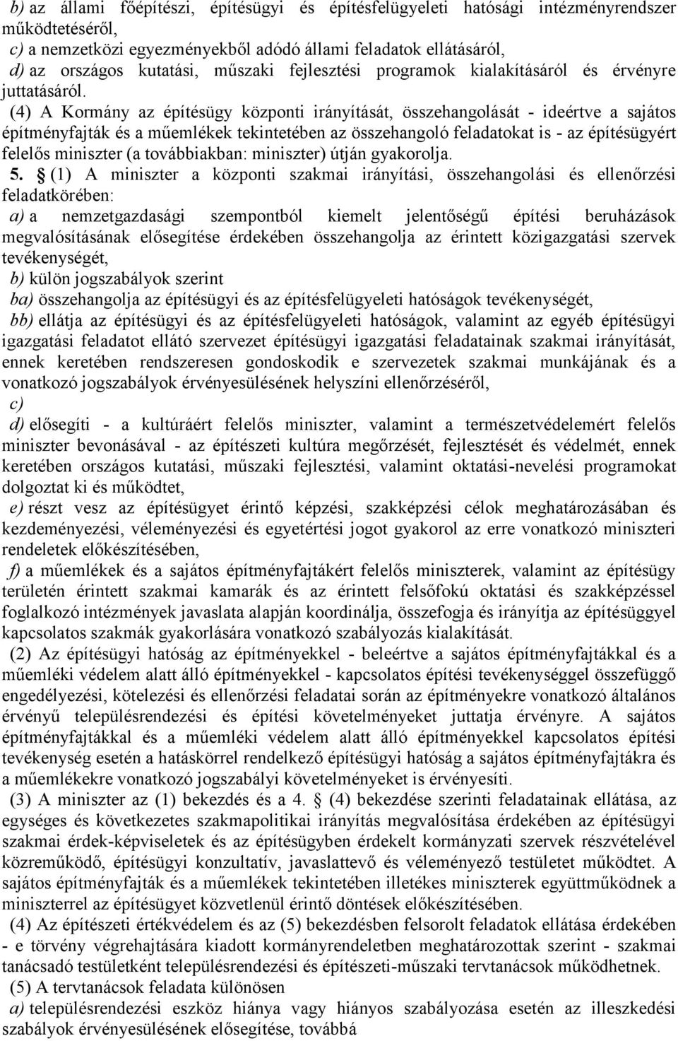 (4) A Kormány az építésügy központi irányítását, összehangolását - ideértve a sajátos építményfajták és a műemlékek tekintetében az összehangoló feladatokat is - az építésügyért felelős miniszter (a