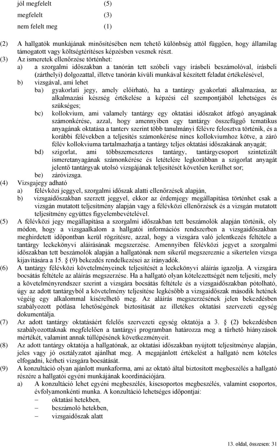 feladat értékelésével, b) vizsgával, ami lehet ba) gyakorlati jegy, amely előírható, ha a tantárgy gyakorlati alkalmazása, az alkalmazási készség értékelése a képzési cél szempontjából lehetséges és