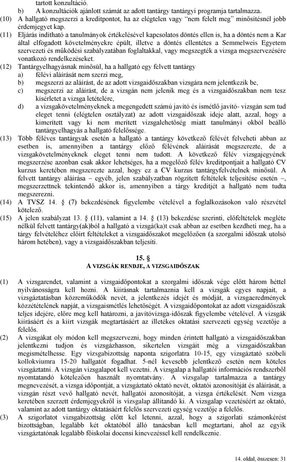 (11) Eljárás indítható a tanulmányok értékelésével kapcsolatos döntés ellen is, ha a döntés nem a Kar által elfogadott követelményekre épült, illetve a döntés ellentétes a Semmelweis Egyetem