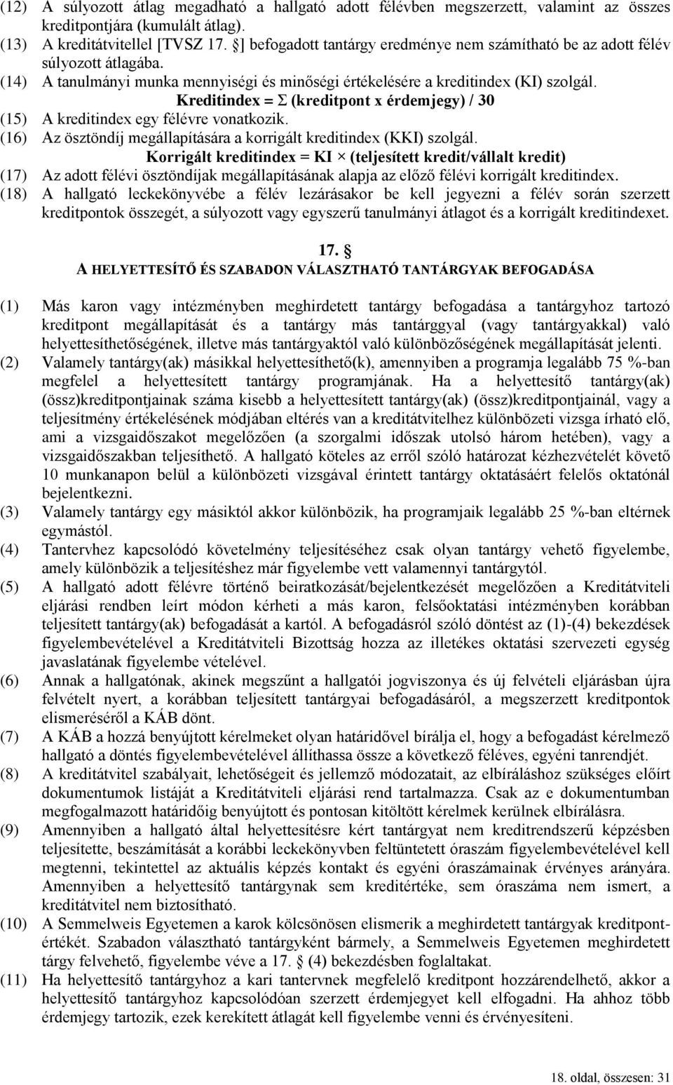 Kreditindex = Σ (kreditpont x érdemjegy) / 30 (15) A kreditindex egy félévre vonatkozik. (16) Az ösztöndíj megállapítására a korrigált kreditindex (KKI) szolgál.