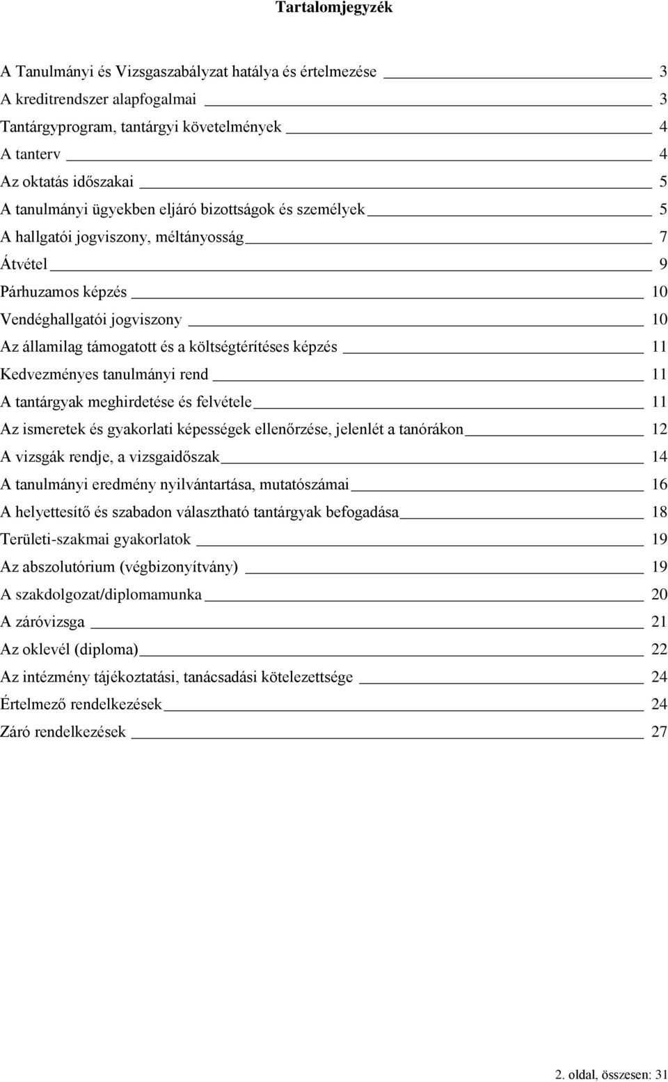 Kedvezményes tanulmányi rend 11 A tantárgyak meghirdetése és felvétele 11 Az ismeretek és gyakorlati képességek ellenőrzése, jelenlét a tanórákon 12 A vizsgák rendje, a vizsgaidőszak 14 A tanulmányi