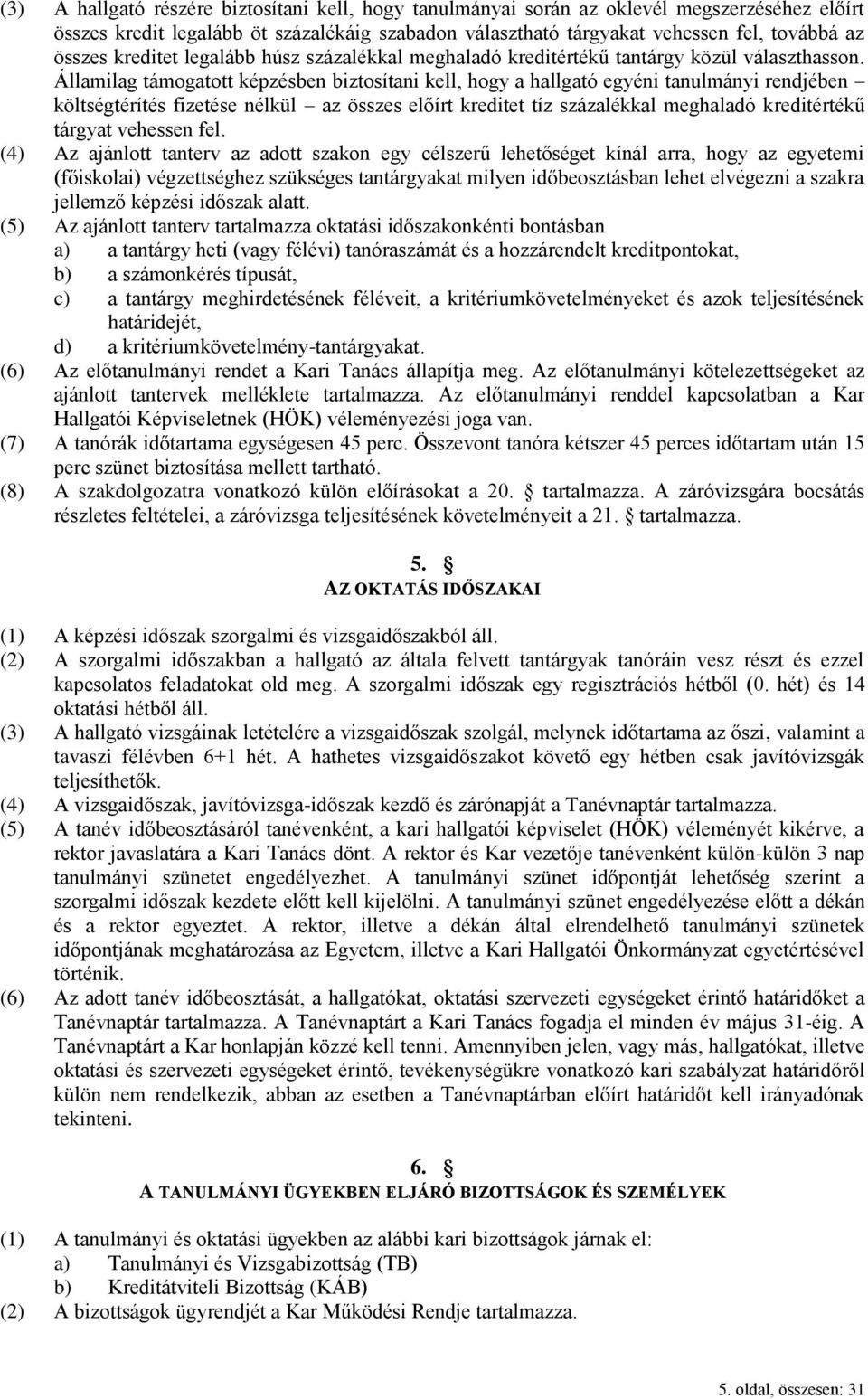 Államilag támogatott képzésben biztosítani kell, hogy a hallgató egyéni tanulmányi rendjében költségtérítés fizetése nélkül az összes előírt kreditet tíz százalékkal meghaladó kreditértékű tárgyat