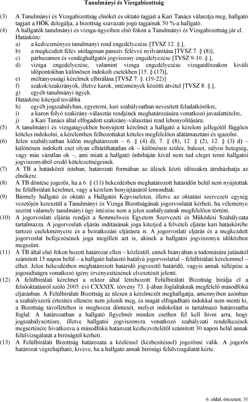 .], b) a megkezdett félév utólagosan passzív félévvé nyilvánítása [TVSZ 7. (8)], c) párhuzamos és vendéghallgatói jogviszony engedélyezése [TVSZ 9-10.