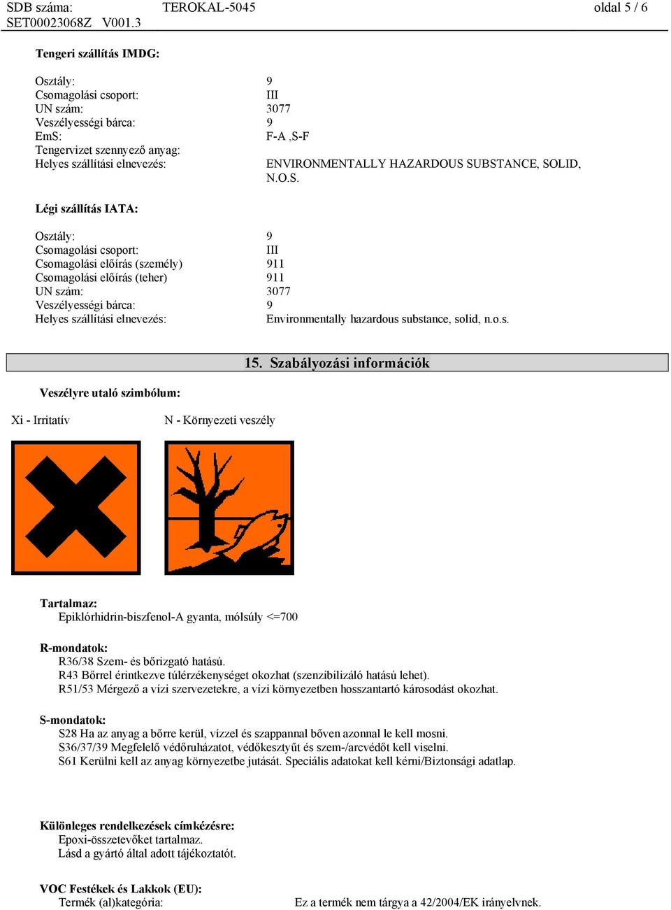 Szabályozási információk Xi - Irritatív N - Környezeti veszély Tartalmaz: Epiklórhidrin-biszfenol-A gyanta, mólsúly <=700 R-mondatok: R36/38 Szem- és bőrizgató hatású.