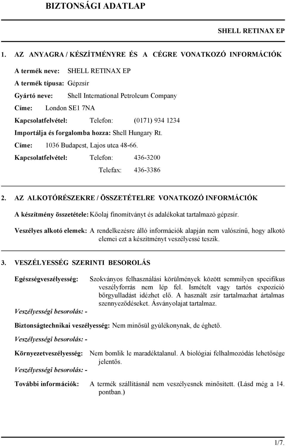 Kapcsolatfelvétel: Telefon: (0171) 934 1234 Importálja és forgalomba hozza: Shell Hungary Rt. Címe: 1036 Budapest, Lajos utca 48-66. Kapcsolatfelvétel: Telefon: 436-3200 Telefax: 436-3386 2.