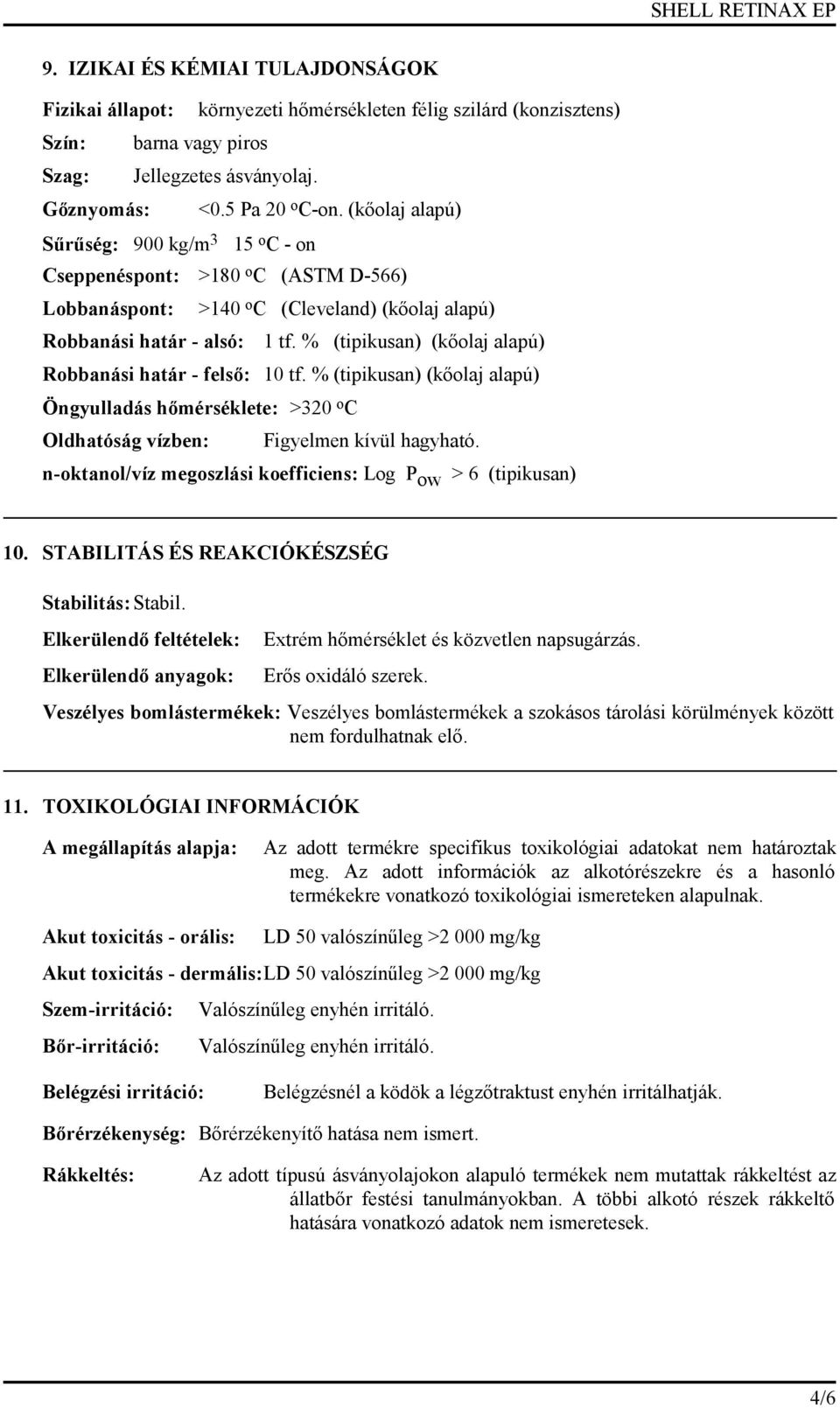 % (tipikusan) (kőolaj alapú) Robbanási határ - felső: 10 tf. % (tipikusan) (kőolaj alapú) Öngyulladás hőmérséklete: >320 o C Oldhatóság vízben: Figyelmen kívül hagyható.