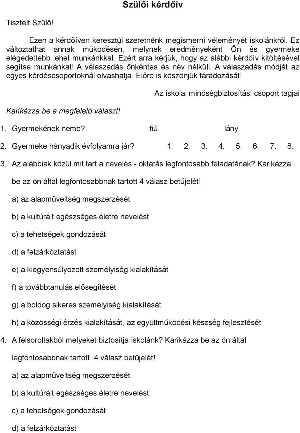 A válaszadás önkéntes és név nélküli. A válaszadás módját az egyes kérdéscsoportoknál olvashatja. Előre is köszönjük fáradozását! Karikázza be a megfelelő választ!