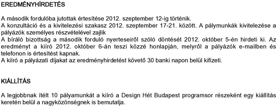 Az eredményt a kiíró 2012. október 6-án teszi közzé honlapján, melyrôl a pályázók e-mailben és telefonon is értesítést kapnak.