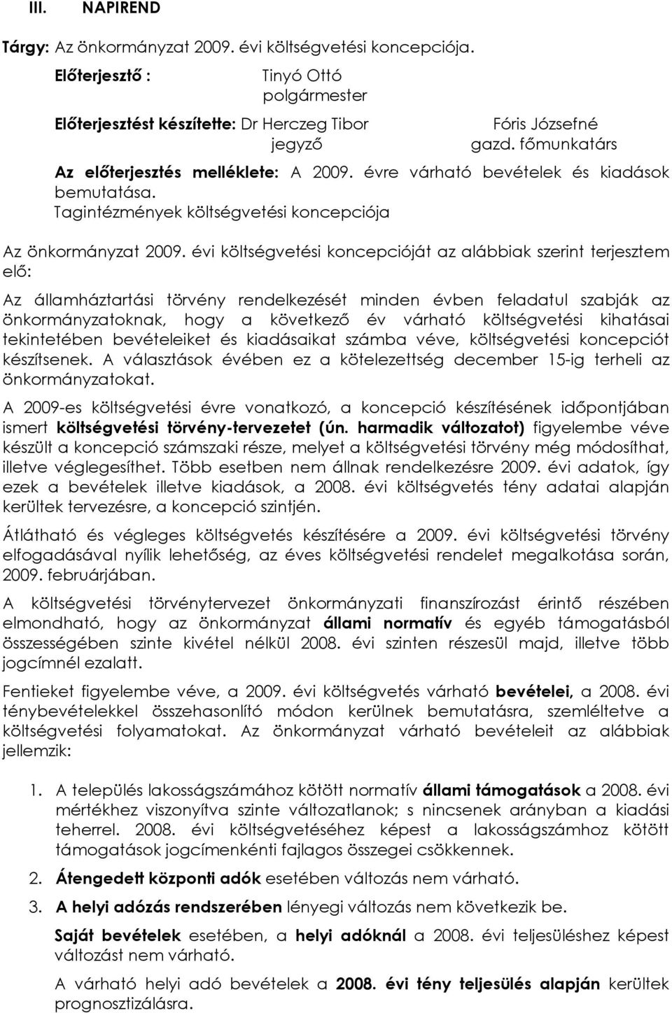 évi költségvetési koncepcióját az alábbiak szerint terjesztem elõ: Az államháztartási törvény rendelkezését minden évben feladatul szabják az önkormányzatoknak, hogy a következõ év várható