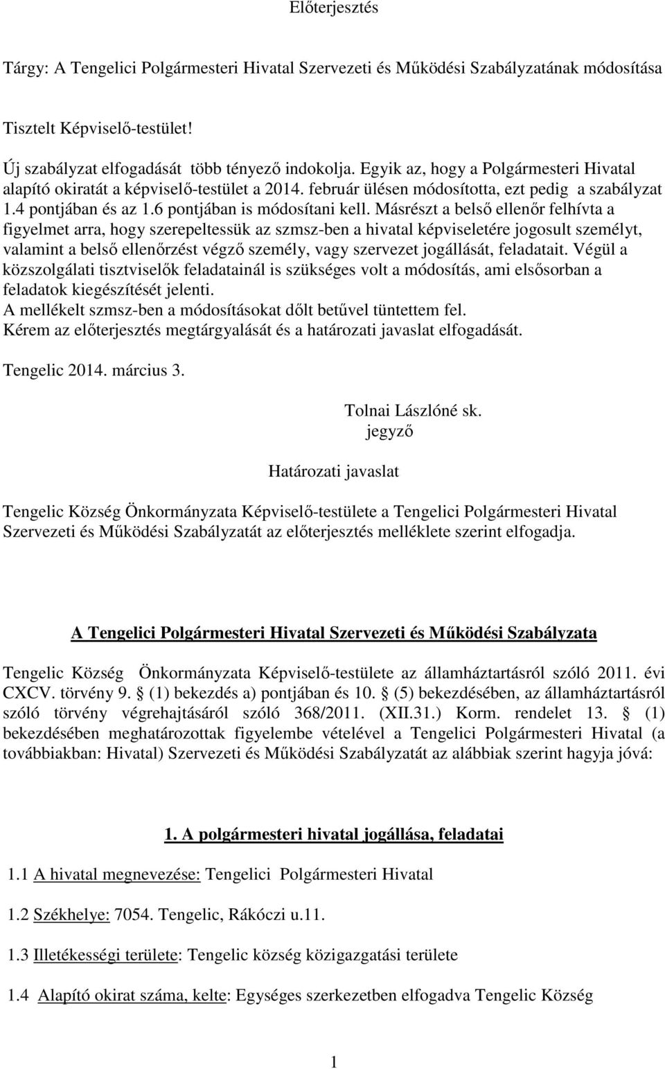 Másrészt a belső ellenőr felhívta a figyelmet arra, hogy szerepeltessük az szmsz-ben a hivatal képviseletére jogosult személyt, valamint a belső ellenőrzést végző személy, vagy szervezet jogállását,