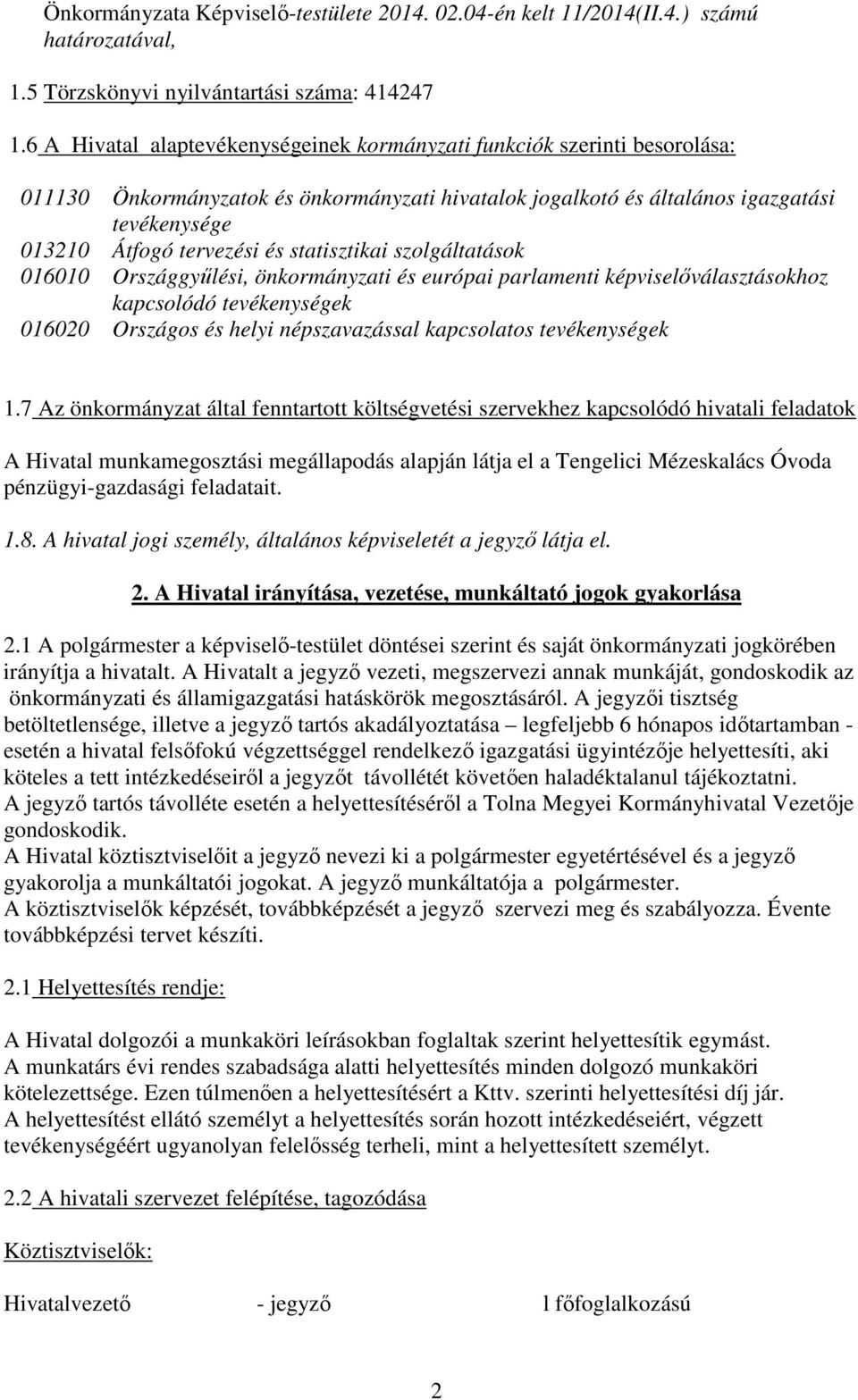 statisztikai szolgáltatások 016010 Országgyűlési, önkormányzati és európai parlamenti képviselőválasztásokhoz kapcsolódó tevékenységek 016020 Országos és helyi népszavazással kapcsolatos