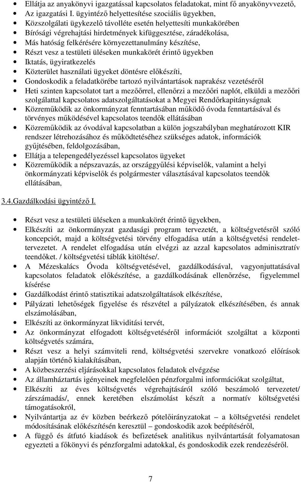 környezettanulmány készítése, Részt vesz a testületi üléseken munkakörét érintő ügyekben Iktatás, ügyiratkezelés Közterület használati ügyeket döntésre előkészíti, Gondoskodik a feladatkörébe tartozó